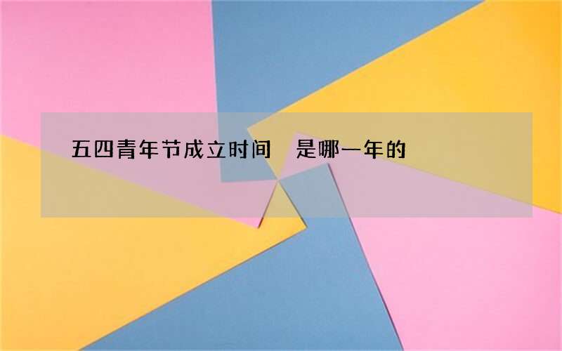 五四青年节成立时间 是哪一年的